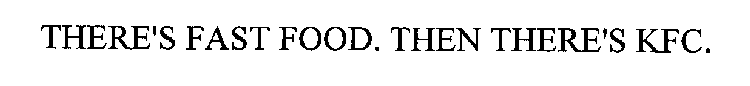 THERE'S FAST FOOD. THEN THERE'S KFC.