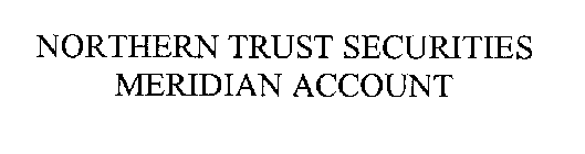 NORTHERN TRUST SECURITIES MERIDIAN ACCOUNT