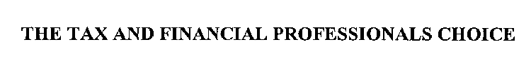 THE TAX AND FINANCIAL PROFESSIONALS CHOICE