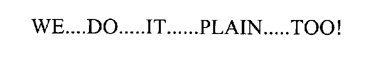 WE....DO.....IT ..... PLAIN.....TOO!