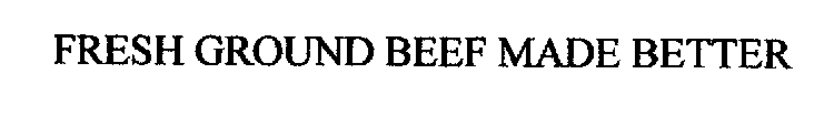 FRESH GROUND BEEF MADE BETTER