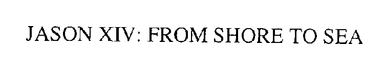 JASON XIV: FROM SHORE TO SEA