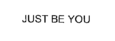 JUST BE YOU