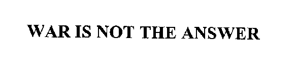 WAR IS NOT THE ANSWER