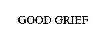 GOOD GRIEF