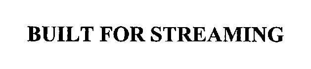 BUILT FOR STREAMING