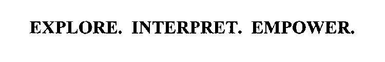 EXPLORE. INTERPRET. EMPOWER.