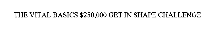 THE VITAL BASICS $250,000 GET IN SHAPE CHALLENGE