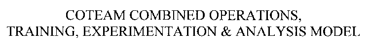 COTEAM COMBINED OPERATIONS, TRAINING, EXPERIMENTATION & ANALYSIS MODEL