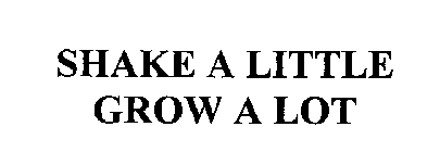 SHAKE A LITTLE GROW A LOT