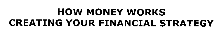 HOW MONEY WORKS CREATING YOUR FINANCIAL STRATEGY
