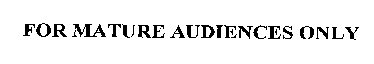 FOR MATURE AUDIENCES ONLY