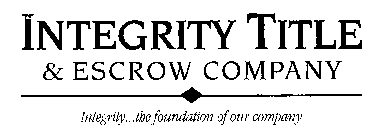 INTEGRITY TITLE & ESCROW COMPANY INTEGRITY...THE FOUNDATION OF OUR COMPANY