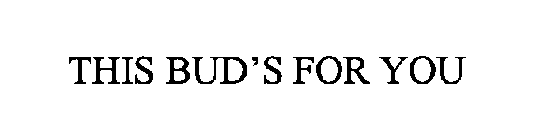 THIS BUD'S FOR YOU