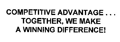 COMPETITIVE ADVANTAGE...TOGETHER, WE MAKE A WINNING DIFFERENCE!