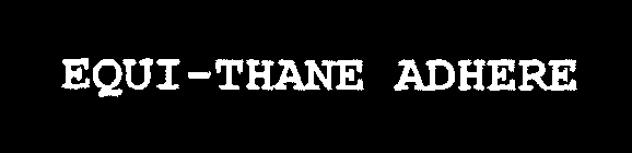 EQUI-THANE ADHERE