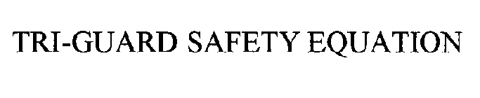 TRI-GUARD SAFETY EQUATION