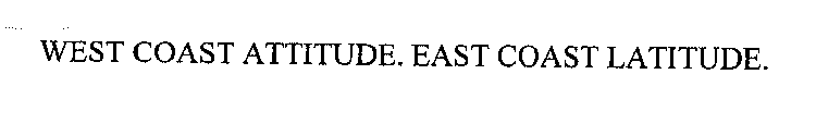 WEST COAST ATTITUDE. EAST COAST LATITUDE.