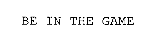 BE IN THE GAME