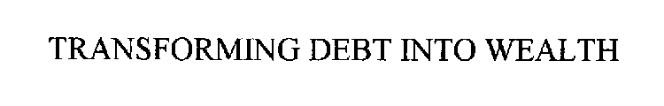 TRANSFORMING DEBT INTO WEALTH