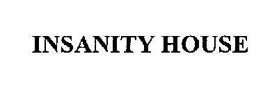 INSANITY HOUSE