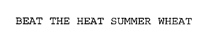 BEAT THE HEAT SUMMER WHEAT