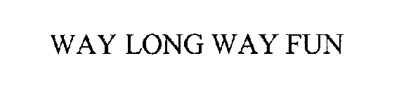 WAY LONG WAY FUN