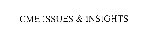 CME ISSUES AND INSIGHTS