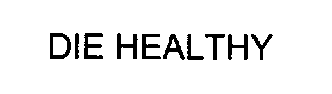 DIE HEALTHY