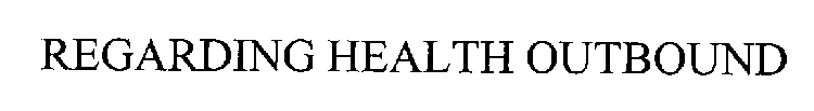 REGARDING HEALTH OUTBOUND