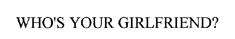 WHOS YOUR GIRLFRIEND?