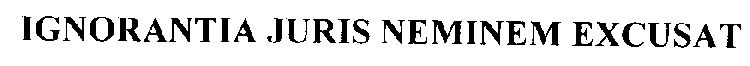 IGNORANTIA JURIS NEMINEM EXCUSAT