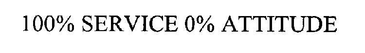 100% SERVICE 0% ATTITUDE