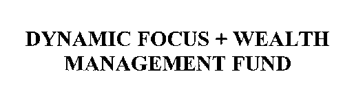 DYNAMIC FOCUS + WEALTH MANAGEMENT FUND