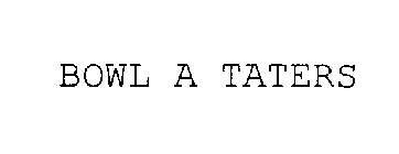 BOWL A TATERS