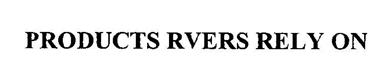 PRODUCTS RVERS RELY ON