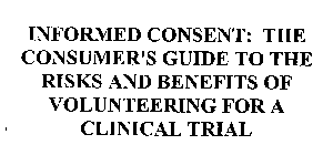 INFORMED CONSENT: THE CONSUMER'S GUIDE TO THE RISKS AND BENEFITS OF VOLUNTEERING FOR A CLINICAL TRIAL