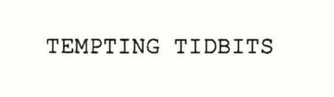 TEMPTING TIDBITS