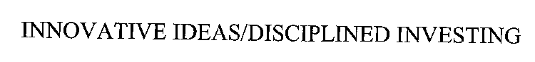 INNOVATIVE IDEAS, DISCIPLINED INVESTING