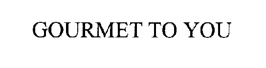 GOURMET TO YOU