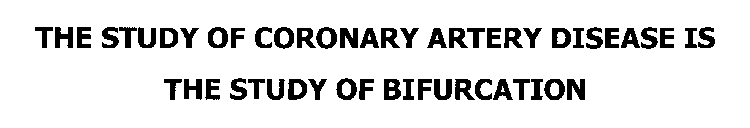 THE STUDY OF CORONARY ARTERY DISEASE IS THE STUDY OF BIFURCATION