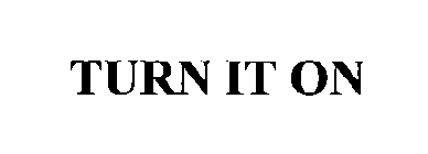 TURN IT ON