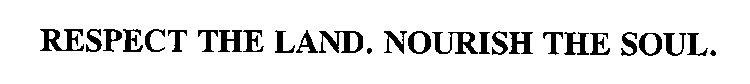 RESPECT THE LAND. NOURISH THE SOUL.