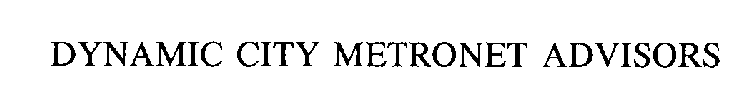 DYNAMIC CITY METRONET ADVISORS
