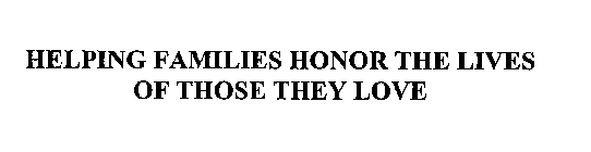 HELPING FAMILIES HONOR THE LIVES OF THOSE THEY LOVE