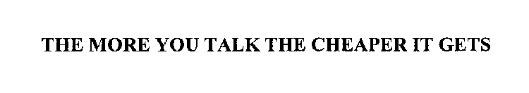 THE MORE YOU TALK THE CHEAPER IT GETS