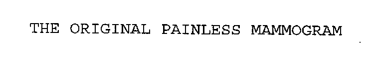 THE ORIGINAL PAINLESS MAMMOGRAM