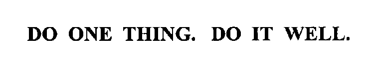 DO ONE THING. DO IT WELL.