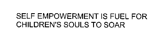 SELF EMPOWERMENT IS FUEL FOR CHILDREN'S SOULS TO SOAR