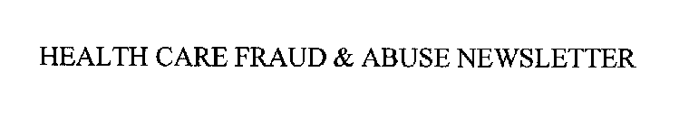 HEALTH CARE FRAUD & ABUSE NEWSLETTER